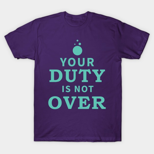 Your Duty is Not Over T-Shirt by REXX_Vector